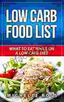 Low Carb Food List: What To Eat While On A Low Carb Diet (Low Carb Diet: A List Of Low Carb Foods To Help You Lose Weight Fast And What To Eat To Lose Weight)