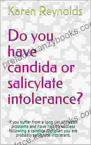 Do You Have Candida Or Salicylate Intolerance?: If You Suffer From A Long List Of Health Problems And Have Had No Success Following A Candida Diet Plan You Are Probably Salicylate Intolerant