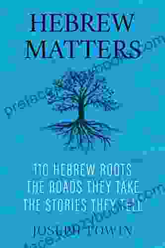 Hebrew Matters: 110 Hebrew Roots The Roads They Take The Stories They Tell