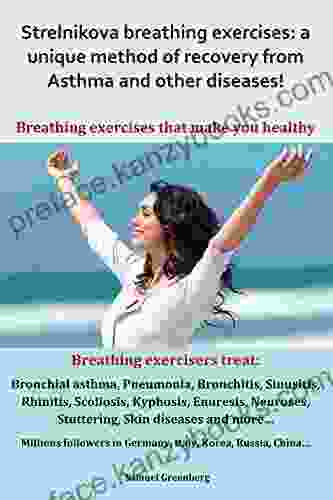 Strelnikova Breathing Exercises: A Unique Method Of Recovery From Asthma And Other Diseases : Breathing Exercises That Make You Healthy