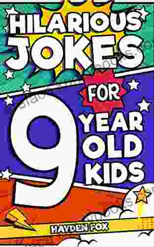 Hilarious Jokes For 9 Year Old Kids: An Awesome LOL Joke For Kids Filled With Tons Of Tongue Twisters Rib Ticklers Side Splitters And Knock Knocks