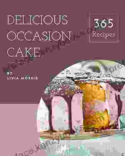 365 Delicious Occasion Cake Recipes: Occasion Cake Cookbook The Magic To Create Incredible Flavor