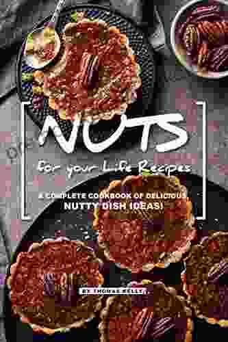 NUTS For Your Life Recipes: A Complete Cookbook Of Delicious Nutty Dish Ideas