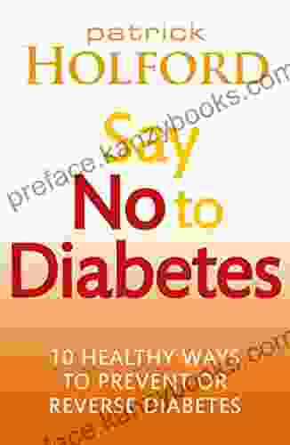 Say No To Diabetes: 10 Secrets To Preventing And Reversing Diabetes