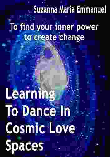 Learning To Dance In Cosmic Love Spaces: To Find Your Inner Power To Create Change (Ammorah Pleiadian Teachings 1)