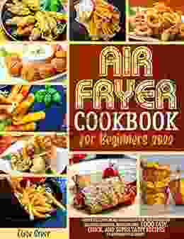 Air Fryer Cookbook For Beginners 2024: Create Delicious Meals On A Budget With This Wholesome Air Fryer Cookbook Replicate Over 1000 Easy Quick And Super Tasty Recipes To Astonish Your Guests