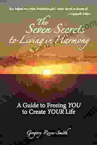 The Seven Secrets to Living in Harmony: A Guide to Freeing YOU to Create YOUR Life