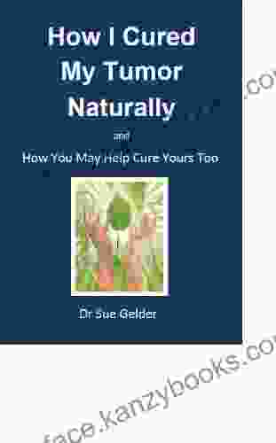 How I Cured My Tumor Naturally And How You May Help Cure Yours Too