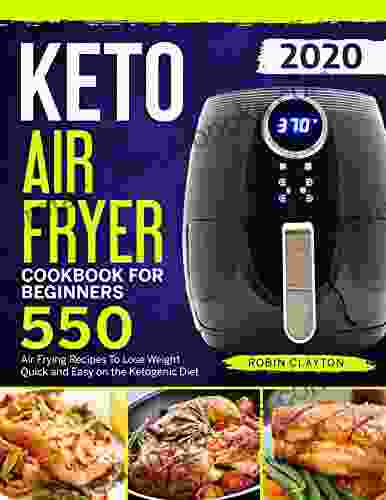 Keto Air Fryer Cookbook For Beginners: 550 Air Frying Recipes To Lose Weight Quick And Easy On The Ketogenic Diet (Keto Air Fryer Recipes)