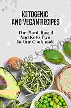 Ketogenic And Vegan Recipes: The Plant Based And Keto Two In One Cookbook: Keto Diet Plan