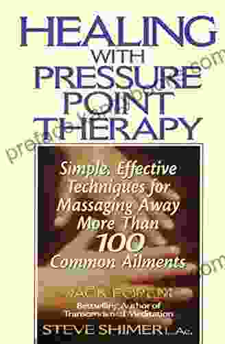 Healing With Pressure Point Therapy: Simple Effective Techniques For Massaging Away More Than 100 Annoying Ailments