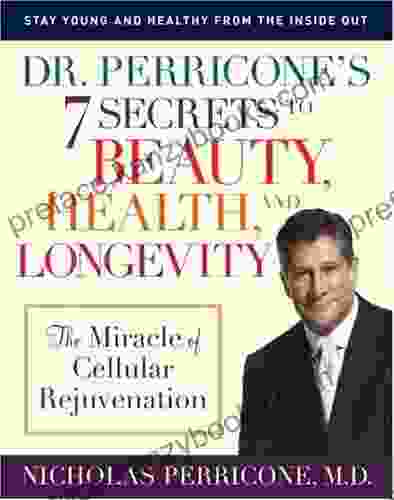 Dr Perricone S 7 Secrets To Beauty Health And Longevity: The Miracle Of Cellular Rejuvenation