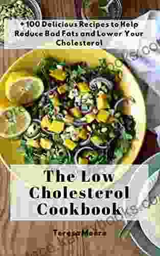 The Low Cholesterol Cookbook: + 100 Delicious Recipes To Help Reduce Bad Fats And Lower Your Cholesterol (Quisk And Easy Natural Food 104)