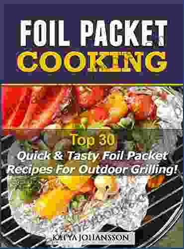 Foil Packet Cooking: Top Quick Tasty Foil Packet Recipes For Outdoor Grilling (Foil Packet Cookbook 3)