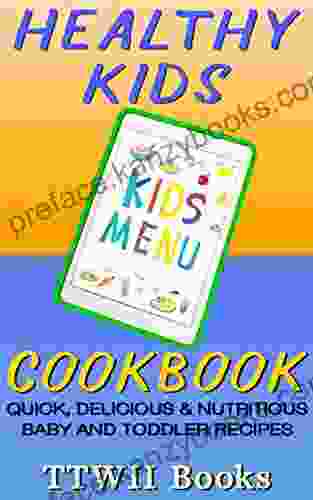 Healthy Kids Cookbook: Quick Delicious Nutrition Baby And Toddler Recipes