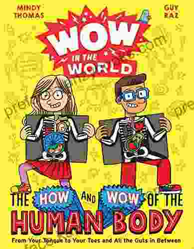 Wow In The World: The How And Wow Of The Human Body: From Your Tongue To Your Toes And All The Guts In Between