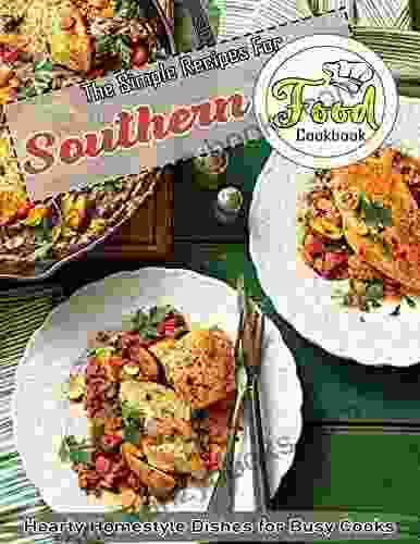 The Simple Recipes For Southern Food Cookbook With Hearty Homestyle Dishes For Busy Cooks