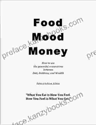 Food Mood Money: How To Use The Amazing Connections Between Diet Boldness And Wealth