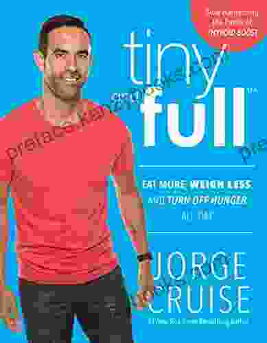 Tiny And Full: Eat More Weigh Less And Turn Off Hunger All Day