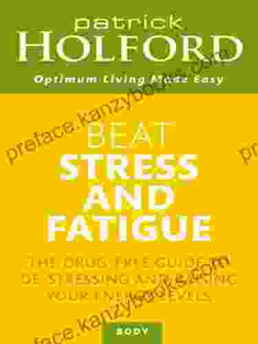 Beat Stress And Fatigue: The Drug Free Guide To De Stressing And Raising Your Energy Levels