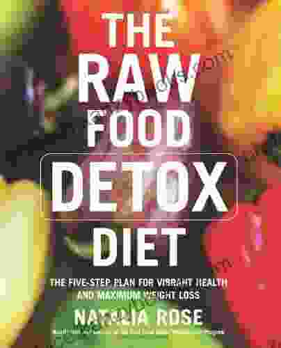 The Raw Food Detox Diet: The Five Step Plan For Vibrant Health And Maximum Weight Loss (Raw Food 1)