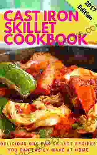 Cast Iron Skillet Cookbook: Delicious One Pan Skillet Recipes You Can Easily Make At Home