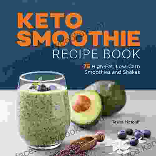 Keto Smoothie Recipe Book: 75 High Fat Low Carb Smoothies And Shakes