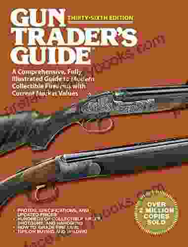 Gun Trader S Guide Thirty Sixth Edition: A Comprehensive Fully Illustrated Guide To Modern Collectible Firearms With Current Market Values