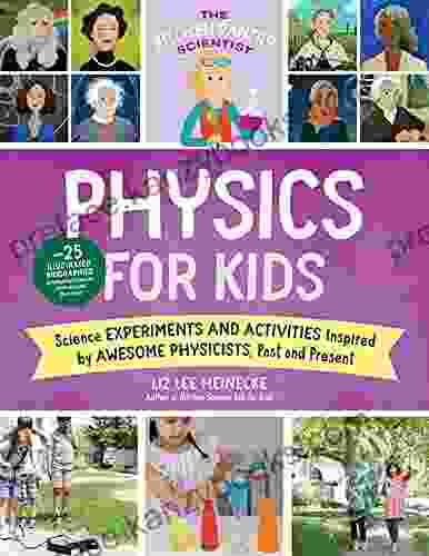 The Kitchen Pantry Scientist Physics For Kids: Science Experiments And Activities Inspired By Awesome Physicists Past And Present With 25 Illustrated Of Amazing Scientists From Around The World