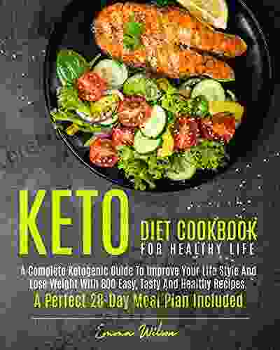 Keto Diet Cookbook For Healthy Life: A Complete Ketogenic Guide To Improve Your Life Style And Lose Weight With 600 Easy Tasty And Healthy Recipes A Perfect 28 Day Meal Plan Included