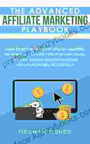 The Advanced Affiliate Marketing Playbook: Learn Secrets From The Top Affiliate Marketers On How You Can Make Passive Income Online Through Utilizing Amazon And Other Affiliate Programs Successfully