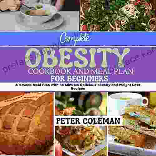 COMPLETE OBESITY COOKBOOK AND MEAL PLAN FOR BEGINNERS: A 4 WEEK MEAL PLAN WITH 40 MINUTES DELICIOUS OBESITY AND WEIGHT LOSS RECIPES