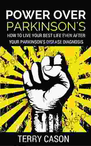 Power Over Parkinson S: How To Live Your Best Life Even After Your Parkinson S Disease Diagnosis