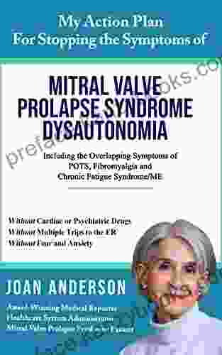 My Action Plan for Stopping the Symptoms of Mitral Valve Prolapse Syndrome/Dysautonomia : lncluding the Overlapping Symptoms of POTS Fibromyalgia and Chronic Fatigue Syndrome/ME