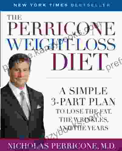 The Perricone Weight Loss Diet: A Simple 3 Part Plan To Lose The Fat The Wrinkles And The Years