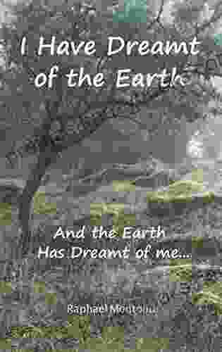 I Have Dreamt Of The Earth: And The Earth Has Dreamt Of Me