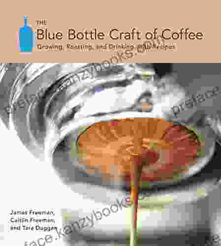 The Blue Bottle Craft Of Coffee: Growing Roasting And Drinking With Recipes