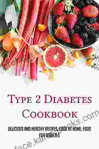 Type 2 Diabetes Cookbook: Delicious And Healthy Recipes Cook At Home Food For Diabetes: Type 2 Diabetes Diet Plan Printable