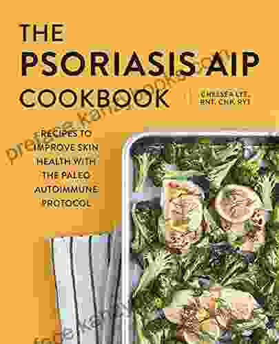 The Psoriasis AIP Cookbook: Recipes To Improve Skin Health With The Paleo Autoimmune Protocol