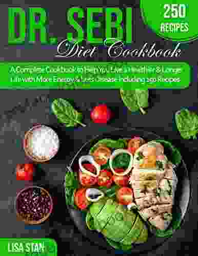 DR SEBI DIET COOKBOOK: A Complete Cookbook To Help You Live A Healthier Longer Life With More Energy Less Disease Including 250 Recipes