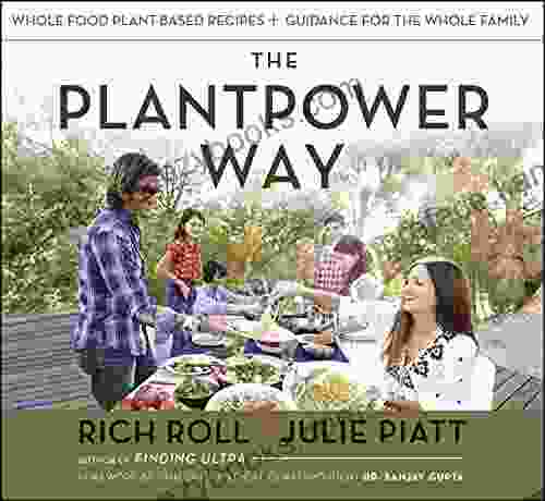 The Plantpower Way: Whole Food Plant Based Recipes And Guidance For The Whole Family: A Cookbook