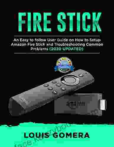 FIRE STICK: An Easy To Follow User Guide On How To Setup Amazon Fire Stick And Troubleshooting Common Problems (2024 UPDATED)